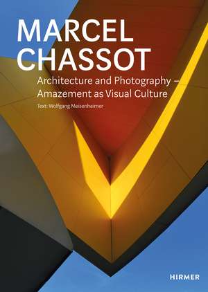 Marcel Chassot: Architecture and Photography - Amazement as Visual Culture de Wolfgang Meisenheimer