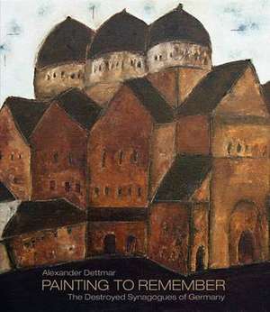 Alexander Dettmar · Painting to Remember: The Destroyed Synagogues of Germany de Hirmer Verlag