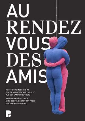 Au rendez-vous des amis: Modernism in Dialogue with Contemporary Art from the Sammlung Goetz de Oliver Kase