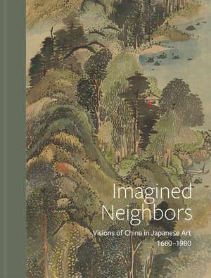 Imagined Neighbors: Visions of China in Japanese Art, ca. 1680-1980 de Frank Feltens