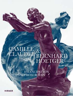 Camille Claudel and Bernhard Hoetger: Emancipation from Rodin de Yvette Deseyve