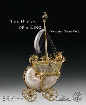 The Dream of a King: Dresden's Green Vault de Dirk Syndram