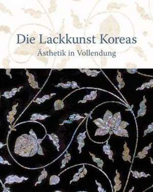 Die Lackkunst Koreas. Ästhetik in Vollendung de Patricia Frick