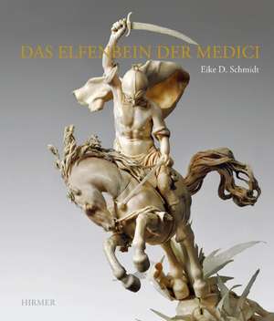 Das Elfenbein der Medici de Eike D. Schmidt