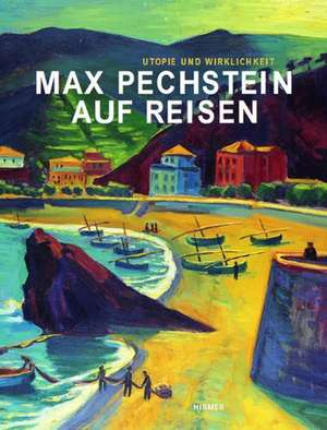 Max Pechstein auf Reisen - Utopie und Wirklichkeit de Ina Ewers-Schultz