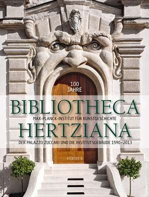 100 Jahre Bibliotheca Hertziana Band 2: Der Palazzo Zuccari Und Die Institutsgebaude 1590 2013 de Sybille Ebert-Schifferer