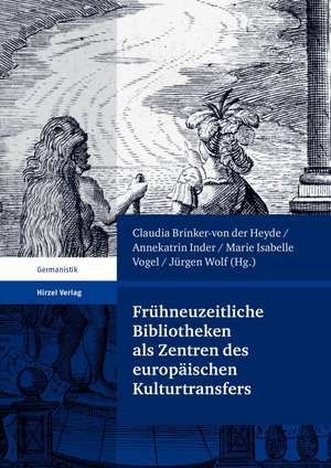 Frühneuzeitliche Bibliotheken als Zentren des europäischen Kulturtransfers de Claudia Brinker von der Heyde