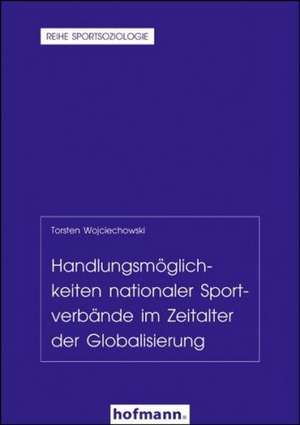 Handlungsmöglichkeiten nationaler Sportverbände im Zeitalter der Globalisierung de Torsten Wojciechowski