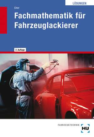 Fachmathematik für Fahrzeuglackierer / Fachmathematik für Fahrzeuglackierer - Lösungen de Klaus Chor