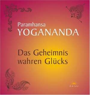 Das Geheimnis wahren Glücks de Paramhansa Yogananda