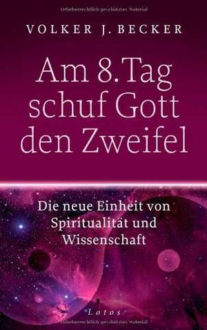 Am 8. Tag schuf Gott den Zweifel de Volker J. Becker