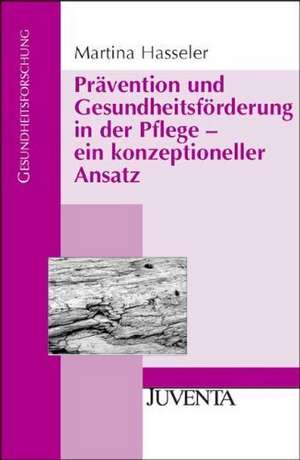 Prävention und Gesundheitsförderung in der Pflege - ein konzeptioneller Ansatz de Martina Hasseler