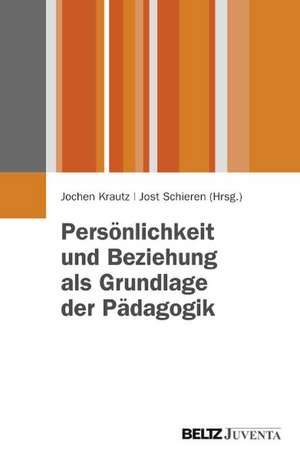 Persönlichkeit und Beziehung als Grundlage der Pädagogik de Jochen Krautz