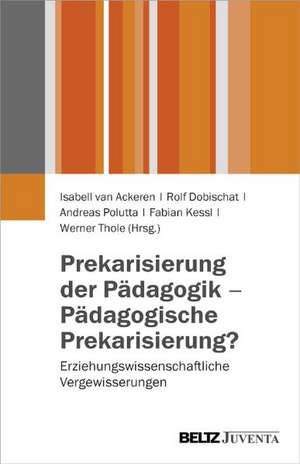 Prekarisierung der Pädagogik - Pädagogische Prekarisierung? de Isabell Ackeren