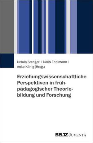 Erziehungswissenschaftliche Perspektiven in frühpädagogischer Theoriebildung und Forschung de Ursula Stenger