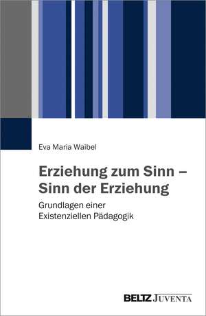 Erziehung zum Sinn - Sinn der Erziehung de Eva Maria Waibel