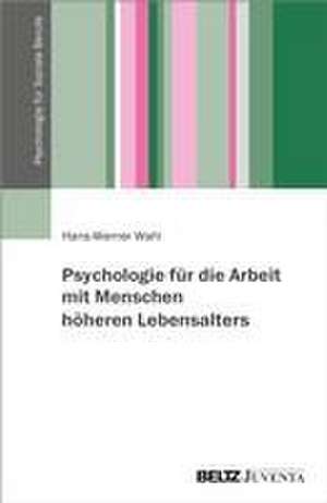 Psychologie für die Arbeit mit Menschen höheren Lebensalters de Hans-Werner Wahl