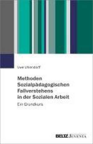 Methoden Sozialpädagogischen Fallverstehens in der Sozialen Arbeit de Uwe Uhlendorff