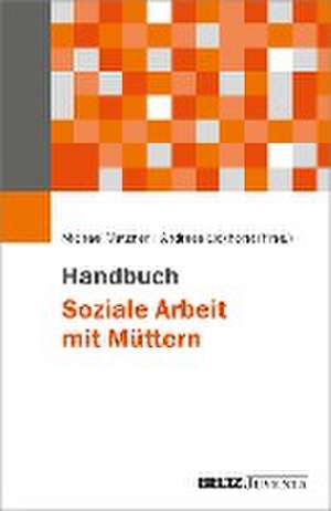 Handbuch Soziale Arbeit mit Müttern de Michael Matzner