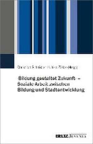 >Bildung gestaltet Zukunft< - Soziale Arbeit zwischen Bildung und Stadtentwicklung de Christian Schröder