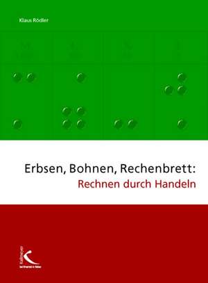 Erbsen, Bohnen, Rechenbrett: Rechnen durch Handeln de Klaus Rödler