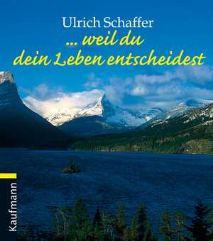 ...weil du dein Leben entscheidest de Ulrich Schaffer