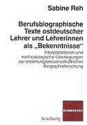 Berufsbiographische Texte ostdeutscher Lehrer und Lehrerinnen als "Bekenntnisse" de Sabine Reh