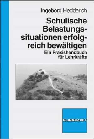 Schulische Belastungssituationen erfolgreich bewältigen de Ingeborg Hedderich