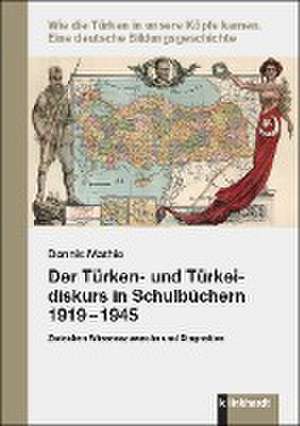 Der Türken- und Türkeidiskurs in Schulbüchern 1919 - 1945 de Dennis Mathie