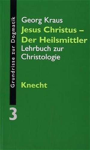 Grundrisse zur Dogmatik 03. Jesus Christus - der Heilsmittler de Georg Kraus