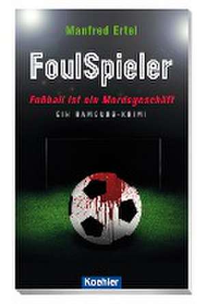 FoulSpieler - Fußball ist ein Mordsgeschäft de Manfred Ertel