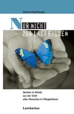 Pleschberger, S: Nur nicht zur Last fallen