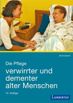 Die Pflege verwirrter und dementer alter Menschen de Erich Grond