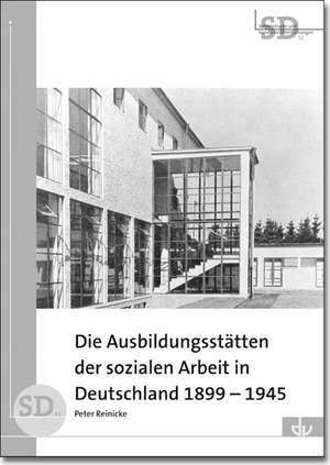 Die Ausbildungsstätten der sozialen Arbeit in Deutschland 1899-1945 de Peter Reinicke