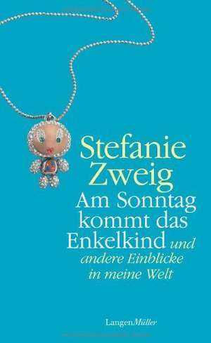 Am Sonntag kommt das Enkelkind und andere Einblicke in meine Welt de Stefanie Zweig