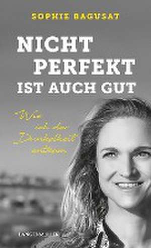 Nicht perfekt ist auch gut de Sophie Bagusat