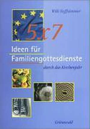 5 x 7 Ideen für Familiengottesdienste durch das Kirchenjahr de Willi Hoffsümmer