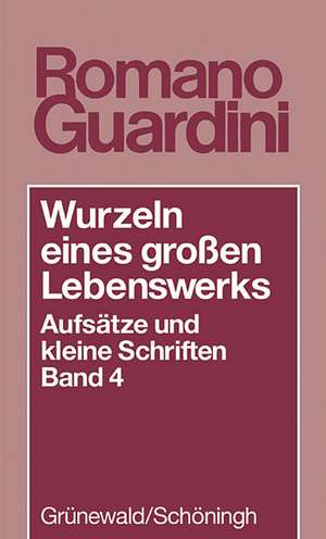 Wurzeln Eines Grossen Lebenswerkes: Aufsatze Und Kleine Schriften de Romano Guardini