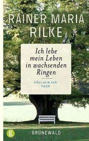 Ich lebe mein Leben in wachsenden Ringen de Rainer Maria Rilke