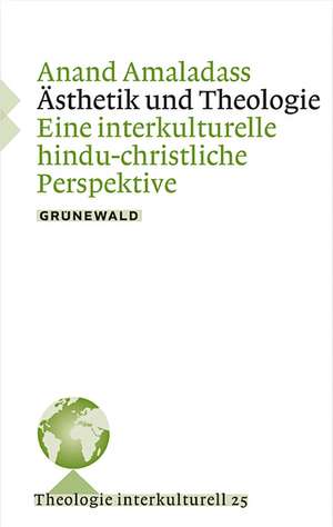 Astethik Und Theologie: Eine Interkulturelle Hindu-Christliche Perspektive de Anand Amaladass