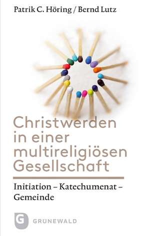 Christwerden in Einer Multireligiosen Gesellschaft: Initiation - Katechumenat- Gemeinde de Patrik C. Höring