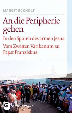 An Die Peripherie Gehen: In Den Spuren Des Armen Jesus. Vom Zweiten Vatikanum Zu Papst Franziskus de Margit Eckholt