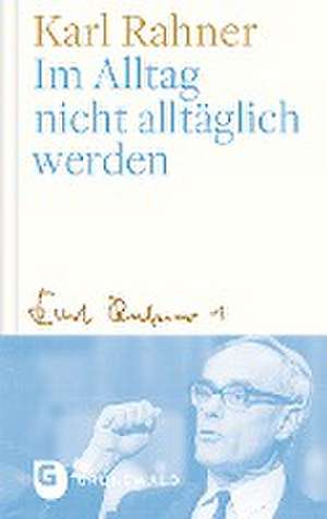 Im Alltag nicht alltäglich werden de Karl Rahner