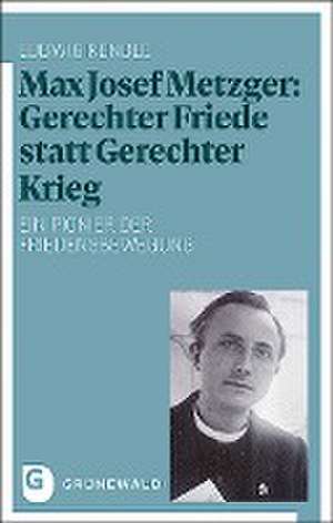 Max Josef Metzger: Gerechter Friede statt Gerechter Krieg de Ludwig Rendle