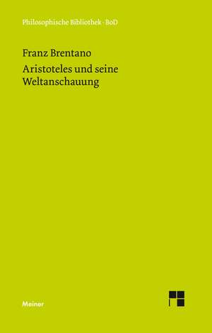 Aristoteles Und Seine Weltanschauung: Uber Die Grunde Der Entmutigung Auf Philosophischem Gebiet de Franz Brentano