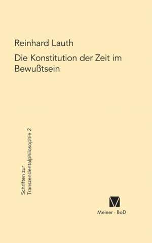 Die Konstitution Der Zeit Im Bewusstsein: Uber Die Grunde Der Entmutigung Auf Philosophischem Gebiet de Reinhard Lauth