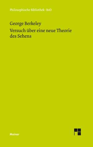 Versuch Uber Eine Neue Theorie Des Sehens Und Die Theorie Des Sehens Oder Der Visuellen Sprache Verteidigt Und Erklart: Uber Die Grunde Der Entmutigung Auf Philosophischem Gebiet de George Berkeley