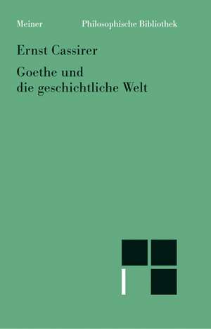 Goethe Und Die Geschichtliche Welt: Uber Die Grunde Der Entmutigung Auf Philosophischem Gebiet de Ernst Cassirer