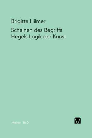 Scheinen des Begriffs. Hegels Logik der Kunst de Brigitte Hilmer