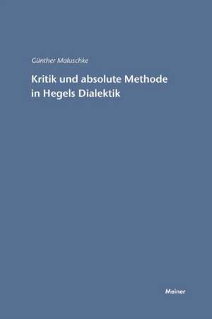 Kritik und absolute Methode in Hegels Dialektik de Günther Maluschke